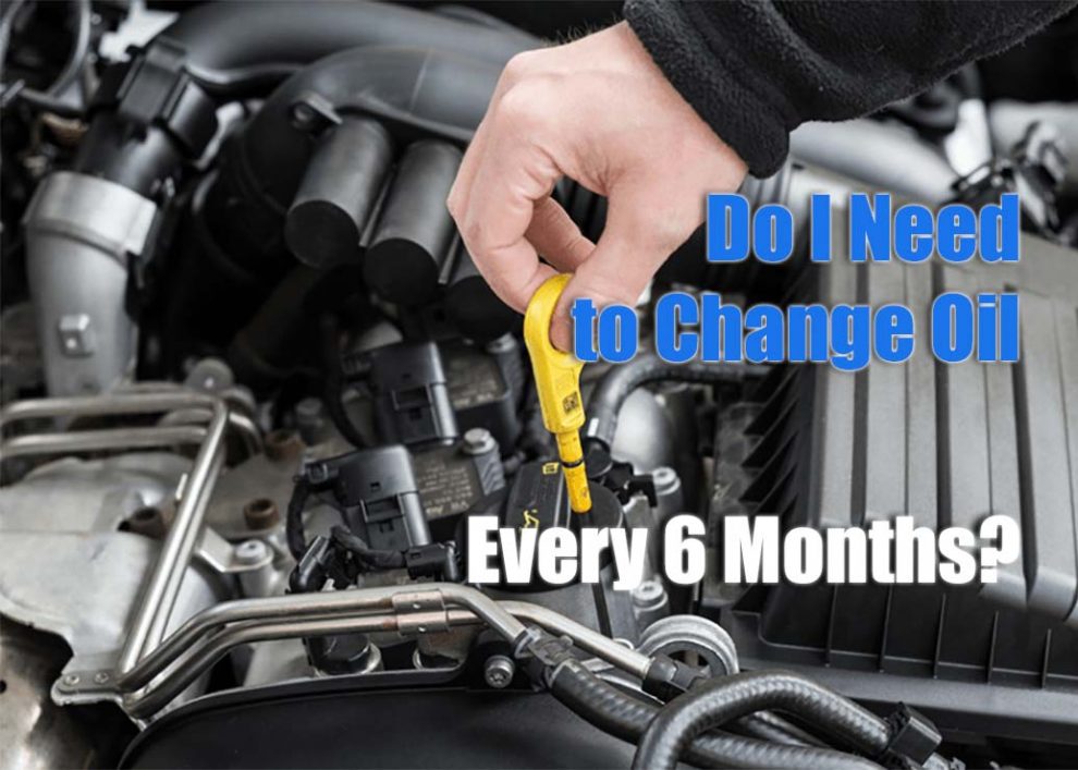 Do I Need to Change Oil Every 6 Months