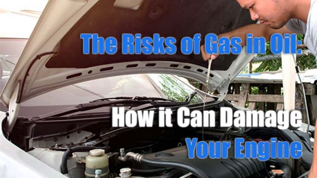 The Risks of Gas in Oil How it Can Damage Your Engine