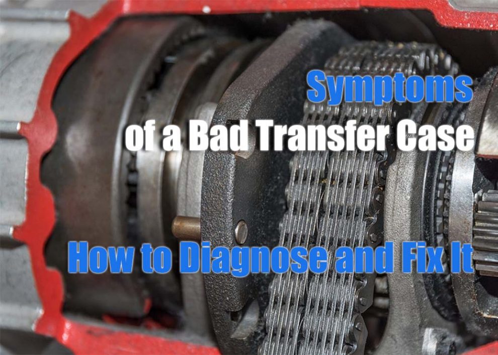 Symptoms of a Bad Transfer Case and How to Diagnose and Fix It